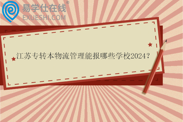 江苏专转本物流管理能报哪些学校2024？