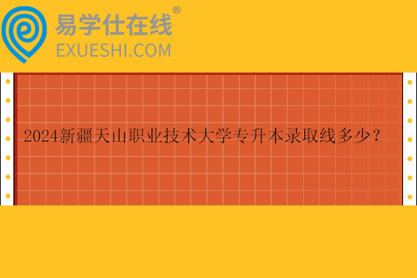 2024新疆天山职业技术大学专升本录取线多少？