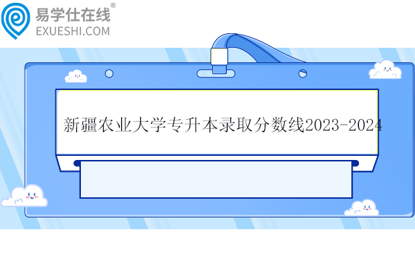 新疆农业大学专升本录取分数线2023-2024