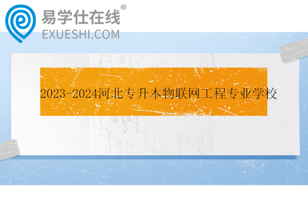 2023-2024河北专升本物联网工程专业学校名单