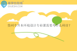 贵州专升本环境设计专业课需要考什么科目？