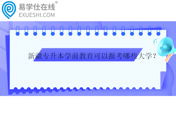 新疆专升本学前教育可以报考哪些大学？分数线多少？