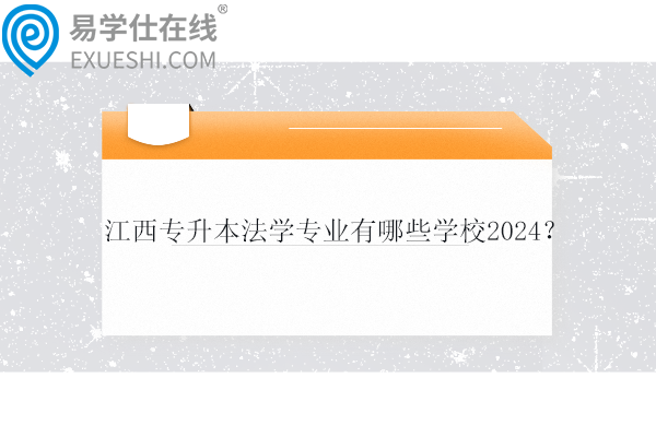 江西专升本法学专业有哪些学校2024？