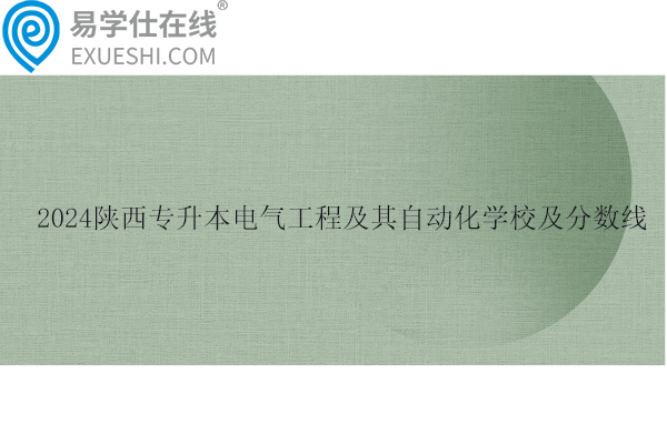 2024陕西专升本电气工程及其自动化学校及分数线