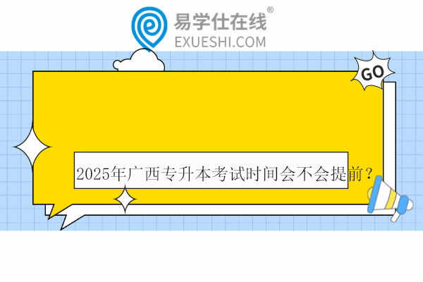 2025年广西专升本考试时间会不会提前？