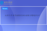 山西专升本学前教育2024录取分数线多少？