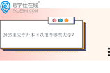 2025重庆专升本可以报考哪些大学？
