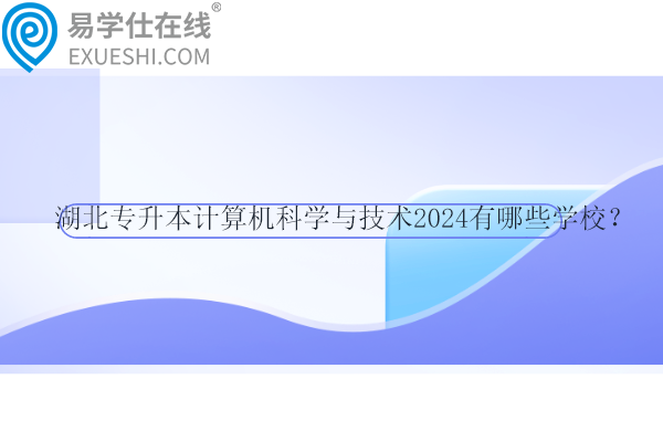 湖北专升本计算机科学与技术2024有哪些学校？