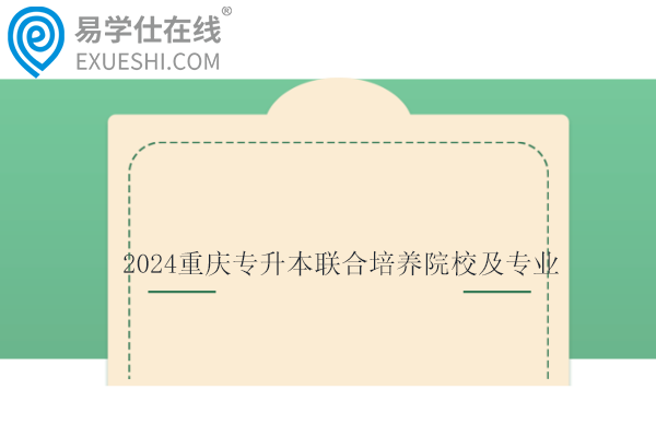 2024重庆专升本联合培养院校及专业