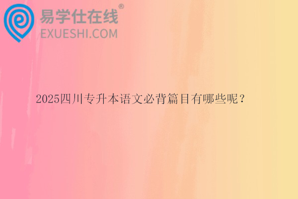 2025四川专升本语文必背篇目有哪些呢？