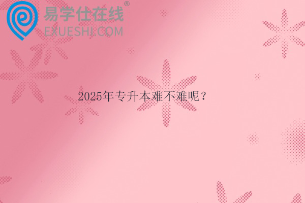 2025年专升本难不难呢？