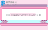 2023-2024南昌交通学院专升本招生计划汇总
