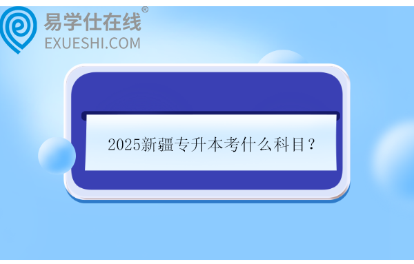 2025新疆专升本考什么科目？