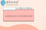 安庆师范大学专升本学费多少钱？