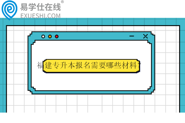 福建专升本报名需要哪些材料？