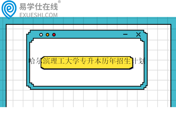 哈尔滨理工大学专升本历年招生计划