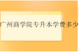 广州商学院专升本学费多少钱一年？