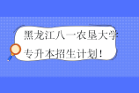 2021-2024年黑龙江八一农垦大学专升本招生计划