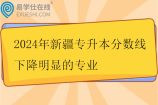 2024年新疆专升本分数线下降明显的专业盘点
