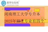 河南理工大学专升本2025年招生专业有四个~