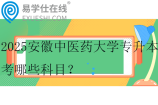 2025安徽中医药大学专升本考哪些科目？