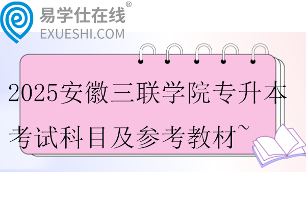 2025安徽三联学院专升本考试科目及参考教材~