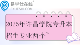 2025年许昌学院专升本招生专业两个~