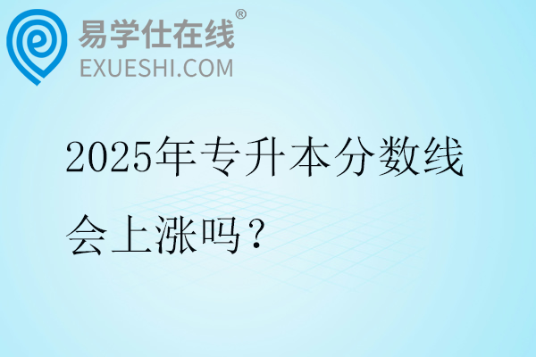 2025年专升本分数线会上涨吗？