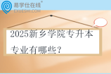 2025新乡学院专升本专业有哪些？