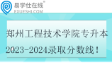 郑州工程技术学院专升本2023-2024录取分数线！