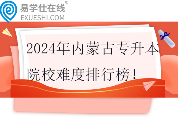 2024年内蒙古专升本院校难度排行榜！