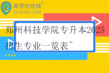 郑州科技学院专升本2025招生专业一览表~