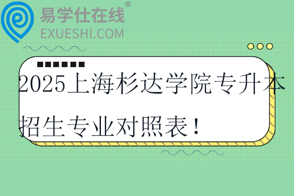 2025上海杉达学院专升本招生专业对照表！
