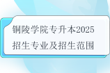 铜陵学院专升本2025招生专业及招生范围发布
