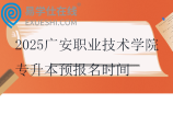 2025广安职业技术学院专升本预报名时间11月13日—11月27日！