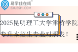 2025昆明理工大学津桥学院专升本招生专业对照表