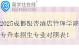 2025成都银杏酒店管理学院专升本招生专业对照表