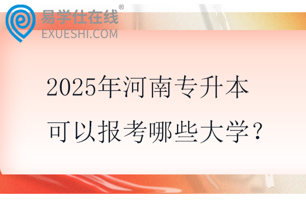 2025年河南专升本可以报考哪些大学？