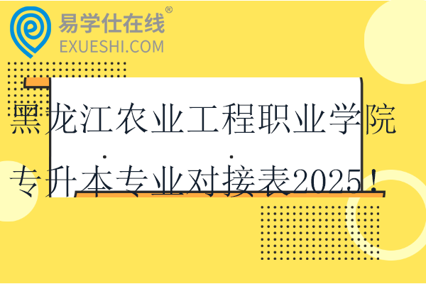 黑龙江农业工程职业学院专升本专业对接表2025！