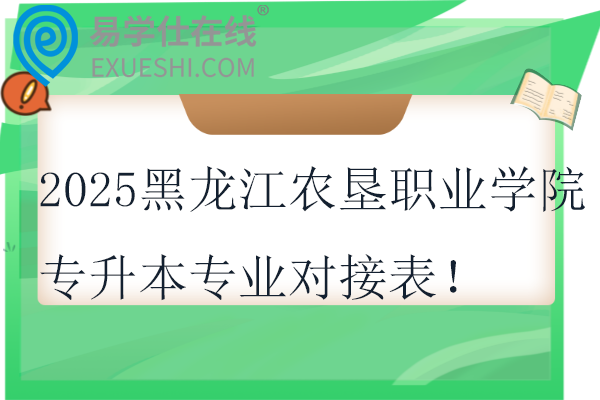 2025黑龙江农垦职业学院专升本专业对接表！