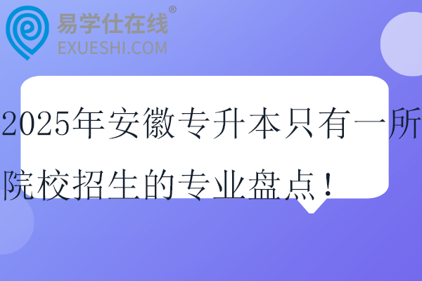 2025年安徽专升本只有一所院校招生的专业盘点！