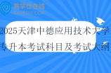 2025天津中德应用技术大学专升本专业课考试科目及考试大纲