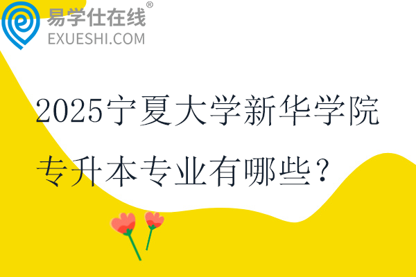 2025宁夏大学新华学院专升本专业有哪些？