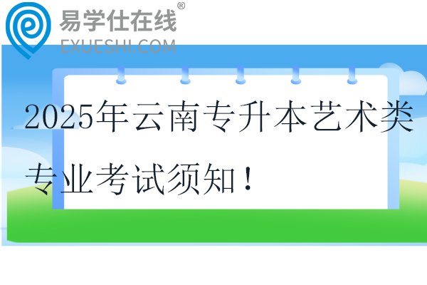 2025年云南专升本艺术类专业考试须知！