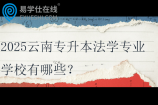 2025云南专升本法学专业学校有哪些？