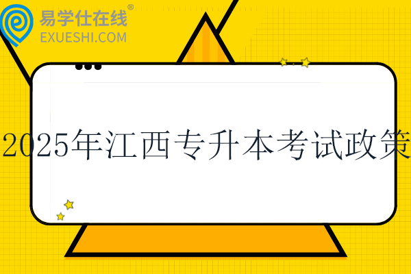 2025年江西专升本考试招生政策！