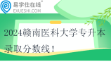 2024赣南医科大学专升本录取分数线