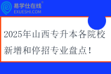 2025年山西专升本各院校新增和停招专业盘点！