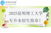 2025昆明理工大学专升本招生简章！