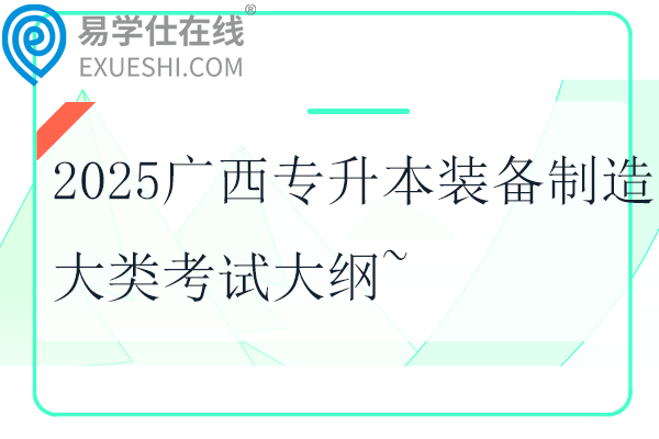 2025广西专升本装备制造大类考试大纲~